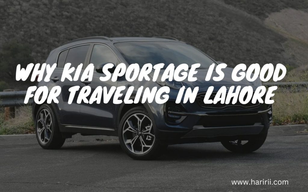 Why KIA Sportage is Good for Traveling In Lahore